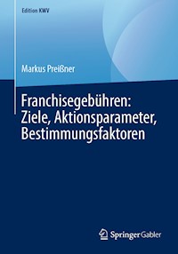 Franchisegebühren: Ziele, Aktionsparameter, Bestimmungsfaktoren - Markus Preißner - E-Book