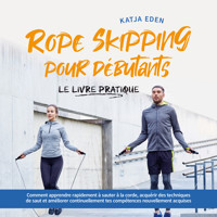 Rope Skipping pour débutants - Le livre pratique: comment apprendre rapidement à sauter à la corde, acquérir des techniques de saut et améliorer continuellement tes compétences nouvellement acquises - Katja Eden - Hörbuch