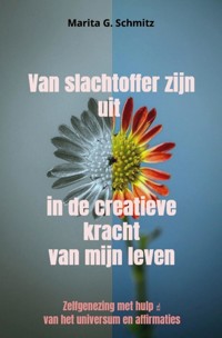 Van slachtoffer zijn uit in de creatieve kracht van mijn leven - Marita G. Schmitz - E-Book