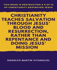 Christianity Teaches Salvation Through Jesus’ Blood and Resurrection, Rather than Repentance and Doing Jesus’ Mission - Rodolfo Martin Vitangcol - E-Book