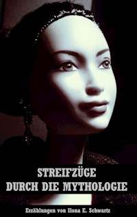 Streifzüge durch die Mythologie - Ilona E. Schwartz - E-Book