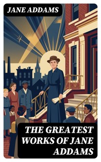 The Greatest Works of Jane Addams - Jane Addams - E-Book