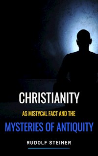 Christianity as Mystical fact and the mysteries of antiquity - Rudolf Steiner - E-Book