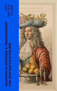 Gesammelte Komödien & Tragikomödien von Jean Baptiste Molière - Jean Baptiste Molière - E-Book