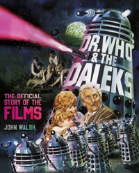 Dr. Who & The Daleks: The Official Story of the Films - John Walsh - E-Book