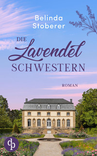 Die Lavendelschwestern | Ein bewegender Roman über Schuld, Vergebung und den Mut zum Neuanfang - Belinda Stoberer - E-Book
