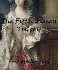 The Fifth Queen Trilogy - Ford Madox Ford - E-Book
