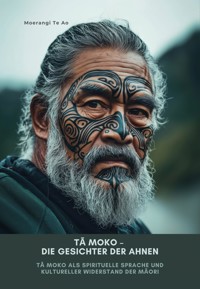Tā Moko – Die Gesichter der Ahnen - Moerangi Te Ao - E-Book