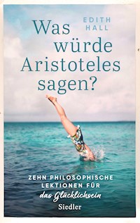 Was würde Aristoteles sagen? - Edith Hall - E-Book