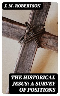 The Historical Jesus: A Survey of Positions - J. M. Robertson - E-Book