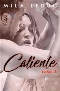 CALIENTE - Tome 3 - Mila Leduc - E-Book