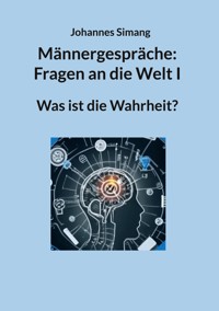 Männergespräche: Fragen an die Welt I - Johannes Simang - E-Book