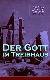Der Gott im Treibhaus - Willy Seidel - E-Book