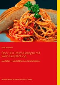 Über 100 Pasta-Rezepte mit Wein-Empfehlung - Sarah Bellenstein - E-Book
