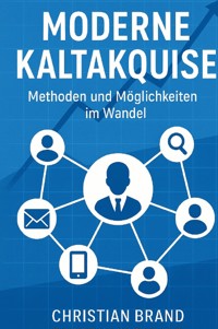 Moderne Kaltakquise- Methoden und Möglichkeiten im Wandel - Christian Brand - E-Book