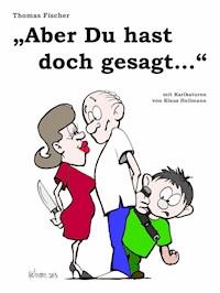 Aber Du hast doch gesagt… - Thomas Fischer - E-Book
