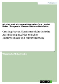 Creating Spaces. Non-formale künstlerische Aus-/Bildung in Afrika zwischen Kulturpolitiken und Kulturförderung - Nicola Lauré al-Samarai - kostenlos E-Book