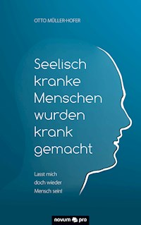 Seelisch kranke Menschen wurden krank gemacht - Otto Müller-Hofer - E-Book