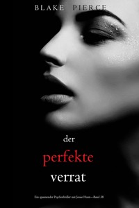 Der perfekte Verrat (Ein spannender Psychothriller mit Jessie Hunt—Band 38) - Blake Pierce - E-Book