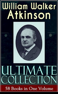 WILLIAM WALKER ATKINSON Ultimate Collection – 58 Books in One Volume - William Walker Atkinson - E-Book