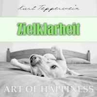 Art of Happiness: Zielklarheit - Kurt Tepperwein - Hörbuch