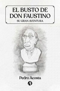 El busto de Don Faustino - Pedro Acosta - E-Book