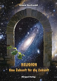 Religion – Eine Zukunft für die Zukunft - Buchwald Anand - E-Book