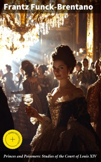 Princes and Poisoners: Studies of the Court of Louis XIV - Funck-Brentano Frantz - E-Book