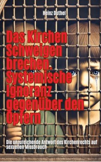 Das Kirchen Schweigen brechen. Systemische Ignoranz gegenüber den Opfern - Heinz Duthel - E-Book