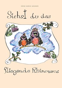 Siehst du das fliegende Rhinozeros - Irene Maria Wagner - E-Book