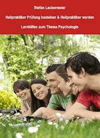 Heilpraktiker Prüfung bestehen und Heilpraktiker werden (Lernhilfen Psychologie) - Stefan Lackermeier - E-Book