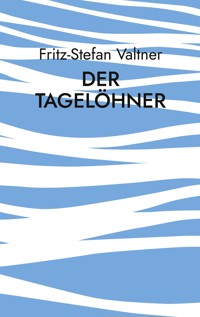 Der Tagelöhner - Fritz-Stefan Valtner - E-Book
