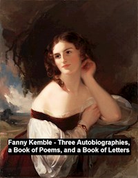 Fanny Kemble - Three Autobiographies, a Book of Poems, and a Book of Letters - Frances Anne Kemble - E-Book
