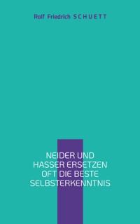 Neider und Hasser ersetzen oft die beste Selbsterkenntnis - Rolf  Friedrich Schuett - E-Book