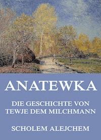 Anatewka - Die Geschichte von Tewje, dem Milchmann - Scholem Alejchem - E-Book