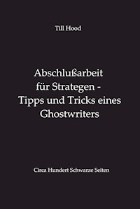 Abschlußarbeit für Strategen - Tipps und Tricks eines Ghostwriters - Till Hood - E-Book