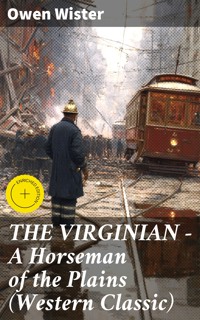 THE VIRGINIAN - A Horseman of the Plains (Western Classic) - Owen Wister - E-Book