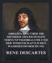 Abhandlung über die Methode des richtigen Vernunftsgebrauchs und der wissenschaftlichen Wahrheitsforschung - Rene Descartes - E-Book