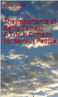 The Importance Of Being Earnest A Trivial Comedy For Serious People - Oscar Wilde - E-Book