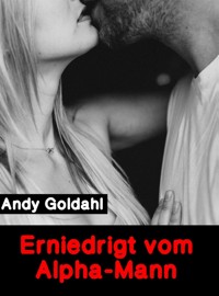 Erniedrigt vom Alpha-Mann - Andy Goldahl - E-Book