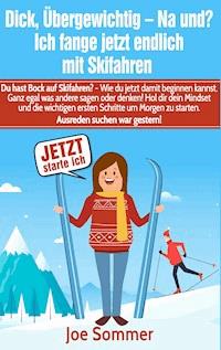 Dick, übergewichtig - Na und? Ich fange jetzt endlich mit Skifahren an - Joe Sommer - E-Book