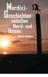 Mord(s)-Geschichten zwischen Nord- und Ostsee - Rainer Ballnus - E-Book