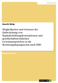 Möglichkeiten und Grenzen der Einbeziehung von Kapitalerhaltungskonzeptionen und gesellschaftsrechtlichen Gewinnansprüchen in die Rechnungslegungsnorm nach IFRS - Henrik Welp - E-Book