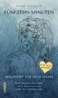 Fünfzehn Minuten - Seelenort für dich Mama - Cindy Nyffeler - E-Book
