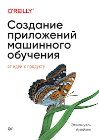Создание приложений машинного обучения: от идеи к продукту - Эммануэль Амейзен - E-Book