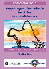 Sieben Wege zum kreativen Älterwerden 5  – In Würde Deinem Alter entgegen gehen - Norbert Wickbold - E-Book