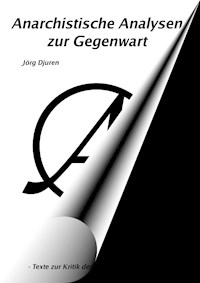 Anarchistische Analysen zur Gegenwart - Jörg Djuren - E-Book