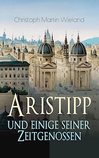 Aristipp und einige seiner Zeitgenossen - Christoph Martin  Wieland - E-Book