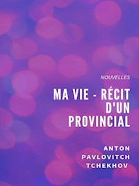 Ma Vie - Récit d'un provincial - Anton Pavlovitch Tchekhov - E-Book