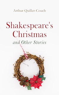 Shakespeare's Christmas and Other Stories - Arthur Quiller-Couch - E-Book